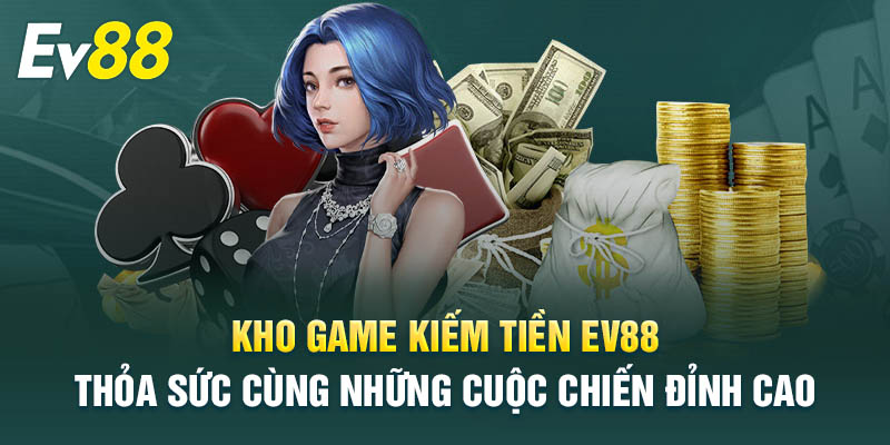 Khám phá kho game kiếm tiền cực khủng tại Ev88